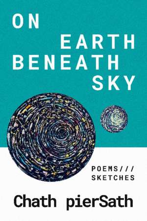 On Earth Beneath Sky: Poems and Sketches de Chath Piersath