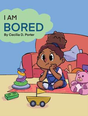 I AM BORED de Cecilia D. Porter
