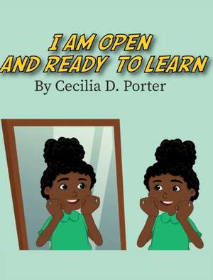 I Am Open and Ready to Learn! de Cecilia D. Porter