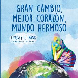 Gran cambio, mejor corazón, mundo hermoso de Lindsey J. Frank