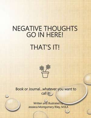 Negative Thoughts Go In Here! That's It! de Jessieca Montgomery