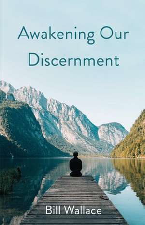 Awakening Our Discernment de Bill Wallace