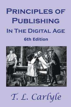 Principles of Publishing In The Digital Age de T. L. Carlyle