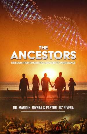 The Ancestors: Freedom from Epigenetics and Genetic Inheritance de Luz M. Rivera Pastor