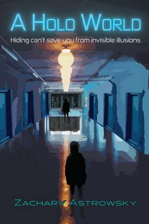 A Holo World: Hiding Can't Save You From Invisible Illusions de Zachary Astrowsky