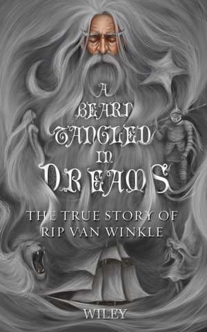 A Beard Tangled in Dreams: The True Story of Rip Van Winkle de Steve Wiley