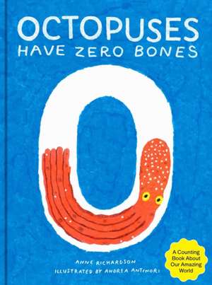 Octopuses Have Zero Bones: A Counting Book About Our Amazing World de Anne Richardson