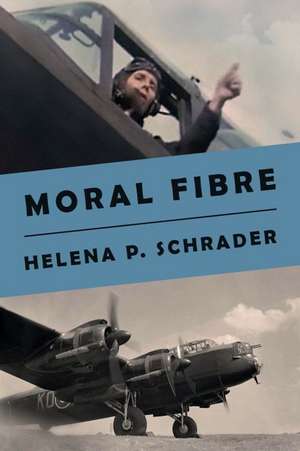 Moral Fibre: A Bomber Pilot's Story de Helena Schrader