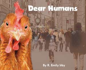 Dear Humans: Humans and chickens are more alike than you may think! de R. Emily Irby