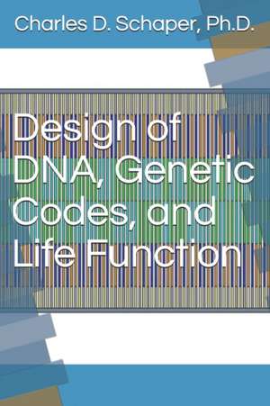 Design of DNA, Genetic Codes, and Life Function de Charles D Schaper