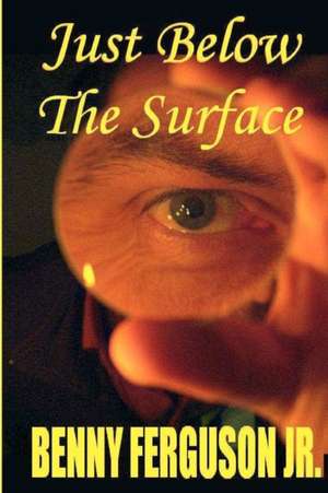 Just Below The Surface de Benny R. Ferguson