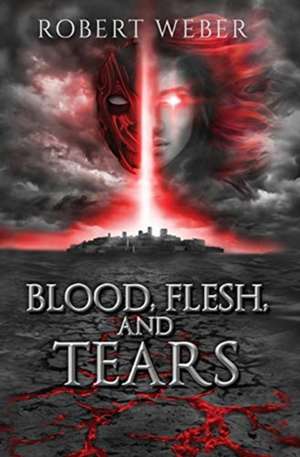 Blood, Flesh, and Tears de Robert Weber