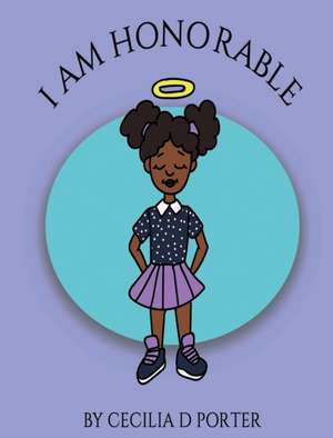 I AM HONORABLE! de Cecilia D. Porter