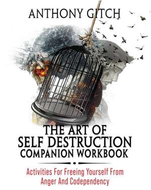 The Art Of Self Destruction Companion Workbook: Activities For Freeing Yourself From Anger And Codependency de Anthony Gitch