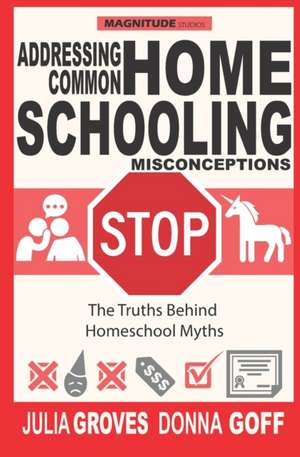 Addressing Common Homeschool Misconceptions: The Truths Behind Homeschool Myths de Donna Goff