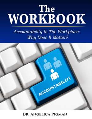 The Workbook: Accountability In the Workplace: Why Does It Matter? de Angelica Pigman