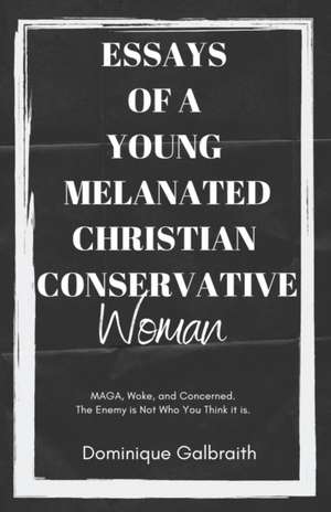 Essays of a Young Melanated Christian Conservative Woman de Dominique Galbraith