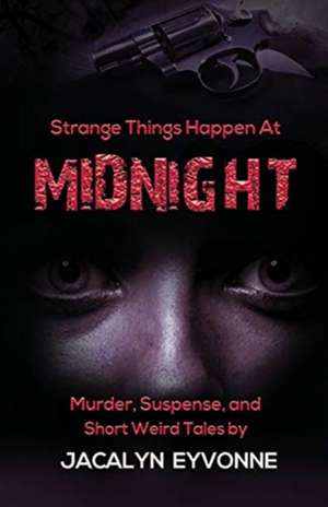 Strange Things Happen At Midnight de Jacalyn Eyvonne