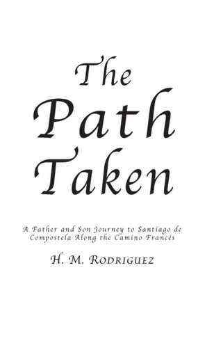 The Path Taken - A Father and Sons Journey to Santiago de Compostella de Hector M Rodriguez