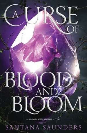 A Curse of Blood and Bloom de Santana Saunders