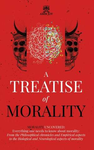 A Treatise of Morality: Morality uncovered: Everything one needs to know about morality: From the Philosophical chronicles and Empirical aspec de Amir Joy