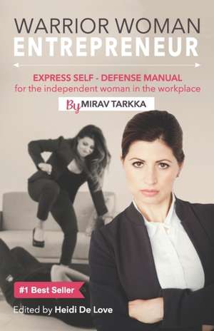 Warrior Woman Entrepreneur: Express Self Defense Manual for the Independent Woman in the Workplace de Mirav Tarkka