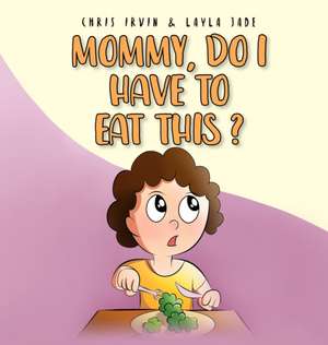 Mommy, Do I Have to Eat This? de Chris Irvin