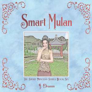 Smart Mulan: The Smart Princess Series Book VI de J. Drumm