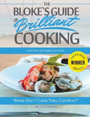 The Bloke's Guide to Brilliant Cooking de Jim O'Connor