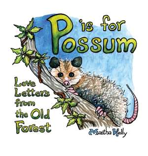 P is for Possum: Love Letters from the Old Forest de Martha Kelly