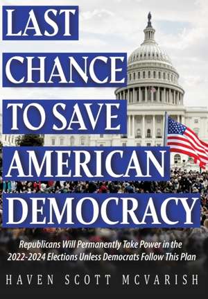 Last Chance to Save American Democracy de Haven McVarish