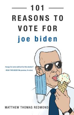 101 REASONS TO VOTE FOR JOE BIDEN de Matthew Thomas Redmond