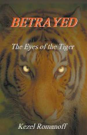 Betrayed The Eyes of the Tiger de Kezel Romanoff