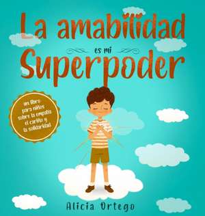 La amabilidad es mi Superpoder de Alicia Ortego