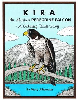 Kira, an Alaskan Peregrine Falcon: A Coloring Book de Mary Albanese