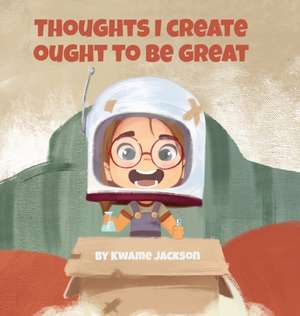 Thoughts I Create Ought to Be Great de Kwame Jackson