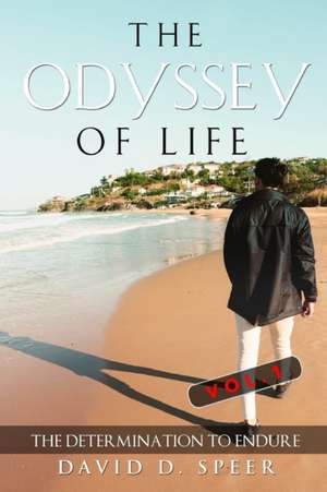 The Odyssey of Life: The Determination to Endure de David D. Speer