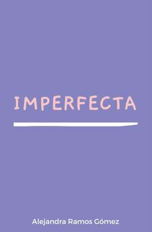 Imperfecta de Alejandra Ramos Gomez