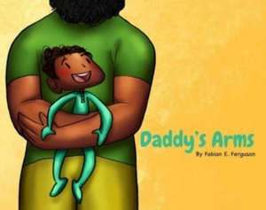 Daddy's Arms, Board Book de Fabian E Ferguson