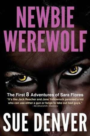 Newbie Werewolf: The First 8 Adventures of Sara Flores de Sue Denver