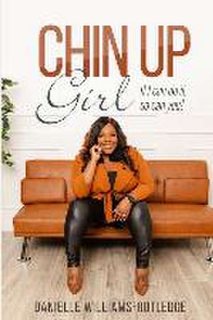 Chin Up, Girl. If I can do it, so can you! de Danielle Williams-Rutledge