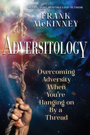 Adversitology: Overcoming Adversity When You're Hanging on by a Thread de Frank Mckinney