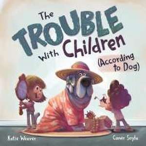 The Trouble with Children (According to Dog) de Katie Weaver