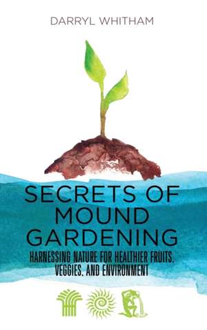 Secrets of Mound Gardening de Darryl Whitham