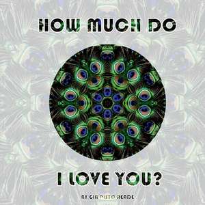 How Much Do I Love You? de Gia Pisto-Reade