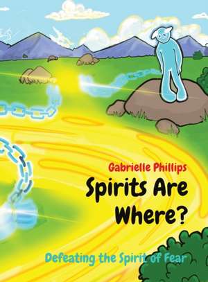 Spirits Are Where? de Gabrielle Phillips