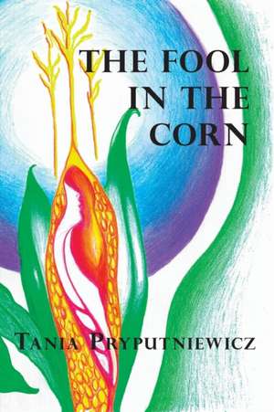 The Fool in the Corn de Tania Pryputniewicz