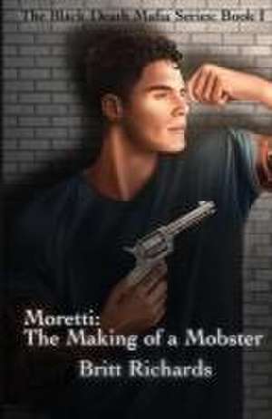 Moretti: The Making of a Mobster de Britt Richards