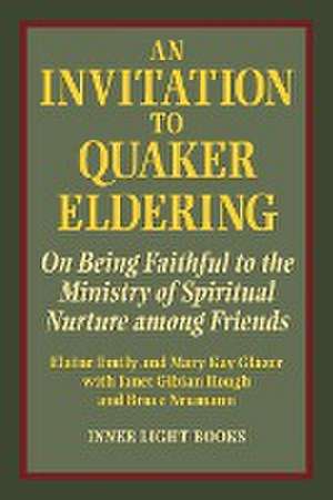 An Invitation to Quaker Eldering: On Being Faithful to the Ministry of Spiritual Nurture among Friends de Elaine Emily