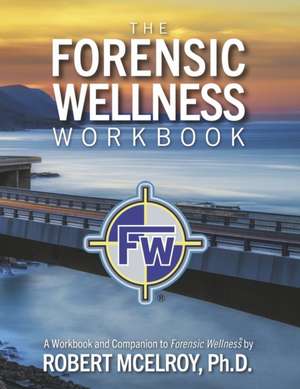 The Forensic Wellness Workbook de Robert McElroy Ph. D.